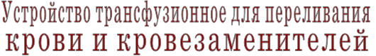 Устройство трансфузионное для переливания крови и кровезаменителей